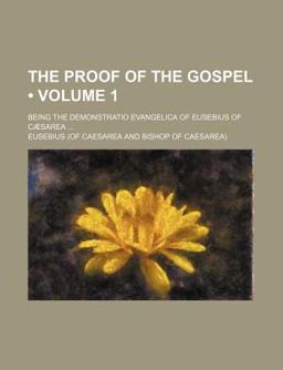 The Proof of the Gospel; Being the Demonstratio Evangelica of Eusebius of Cæsare