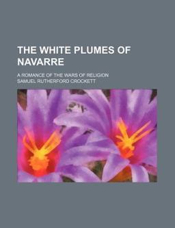 The White Plumes of Navarre; a Romance of the Wars of Religion