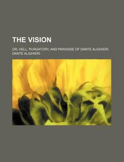 The Vision; or, Hell, Purgatory, and Paradise of Dante Alighieri