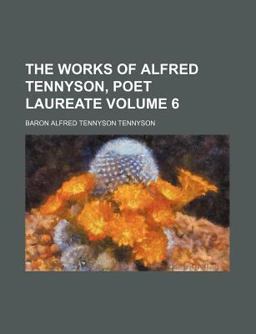 The Works of Alfred Tennyson, Poet Laureate