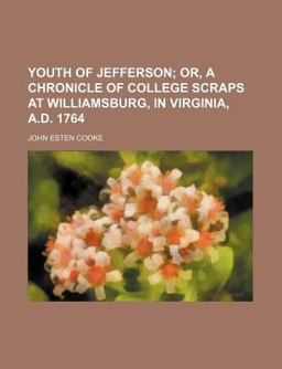 Youth of Jefferson; or, a Chronicle of College Scraps at Williamsburg, in Virginia, a D 1764