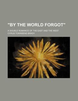 By the World Forgot; a Double Romance of the East and the West