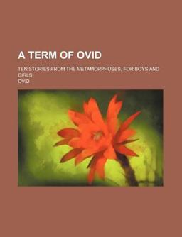 A Term of Ovid; Ten Stories from the Metamorphoses, for Boys and Girls