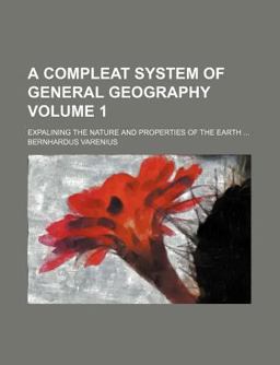 A Compleat System of General Geography; Expalining the Nature and Properties of the Earth