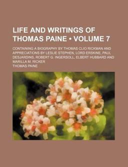 Life and Writings of Thomas Paine; Containing a Biography by Thomas Clio Rickman and Appreciations by Leslie Stephen, Lord Erskine, Paul