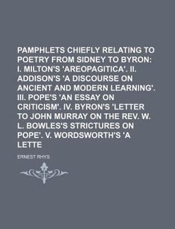 Literary Pamphlets Chiefly Relating to Poetry from Sidney to Byron; I Milton's 'Areopagitica' II Addison's 'A Discourse on Ancient