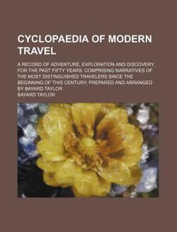 Cyclopaedia of Modern Travel; a Record of Adventure, Exploration and Discovery, for the Past Fifty Years