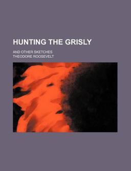 Hunting the Grisly; and Other Sketches
