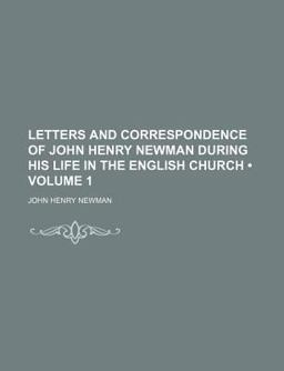 Letters and Correspondence of John Henry Newman During His Life in the English Church