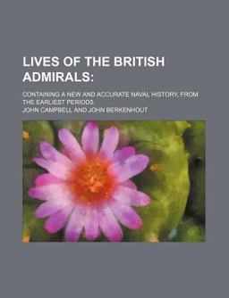 Lives of the British Admirals; Containing a New and Accurate Naval History, from the Earliest Periods