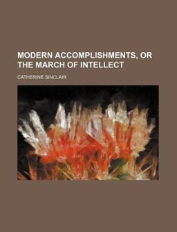 Modern Accomplishments, or, the March of Intellect Modern Accomplishments, or, the March of Intellect