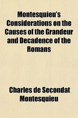 Montesquieu's Considerations on the Causes of the Grandeur and Decadence of the Romans