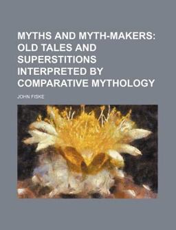 Myths and Mythmakers; Old Tales and Superstitions Interpreted by Comparative Mythology