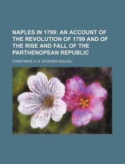 Naples in 1799; an Account of the Revolution of 1799 and of the Rise and Fall of the Parthenopean Republic