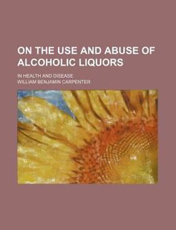 On the Use and Abuse of Alcoholic Liquors; in Health and Disease