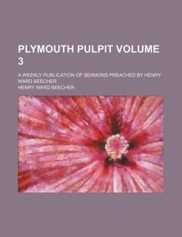 Plymouth Pulpit; a Weekly Publication of Sermons Preached by Henry Ward Beecher