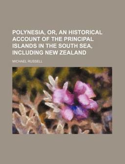Polynesia, or, an Historical Account of the Principal Islands in the South Sea, Including New Zealand