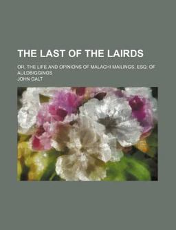 The Last of the Lairds; or, the Life and Opinions of Malachi Mailings, Esq of Auldbiggings