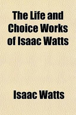The Life and Choice Works of Isaac Watts