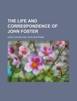 The Life and Correspondence of John Foster