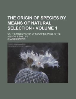 The Origin of Species by Means of Natural Selection; or, the Preservation of Favoured Races in the Struggle for Life The Origin of Species by Means of Natural Selection; or, the Preservation of Favoured Races in the Struggle for Life