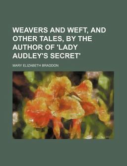 Weavers and Weft, and Other Tales, by the Author of 'Lady Audley's Secret'