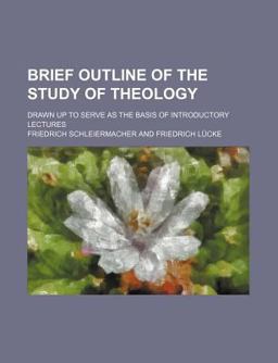 Brief Outline of the Study of Theology; Drawn up to Serve As the Basis of Introductory Lectures