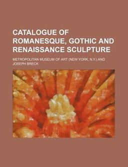 Catalogue of Romanesque, Gothic and Renaissance Sculpture Catalogue of Romanesque, Gothic and Renaissance Sculpture
