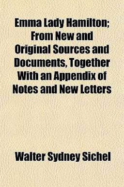 Emma Lady Hamilton; from New and Original Sources and Documents, Together with an Appendix of Notes and New Letters Emma Lady Hamilton; from New and Original Sources and Documents, Together with an Appendix of Notes and New Letters