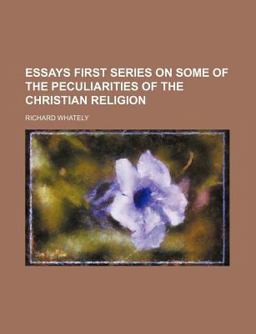 Essays First Series on Some of the Peculiarities of the Christian Religion