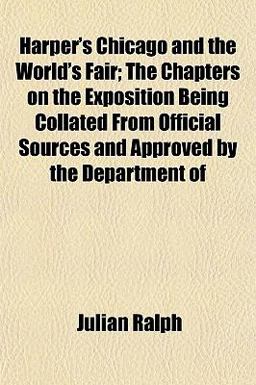 Harper's Chicago and the World's Fair; the Chapters on the Exposition Being Collated from Official Sources and Approved by the Department Of