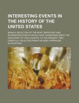 Interesting Events in the History of the United States; Being a Selection of the Most Important and Interesting Events Which Have Transpired
