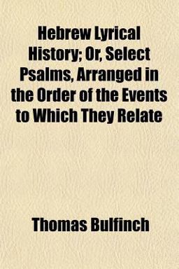Hebrew Lyrical History; or, Select Psalms, Arranged in the Order of the Events to Which They Relate