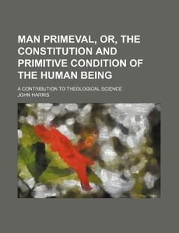 Man Primeval, or, the Constitution and Primitive Condition of the Human Being; a Contribution to Theological Science