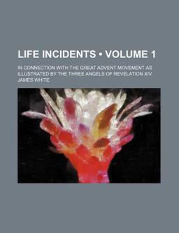 Life Incidents; in Connection with the Great Advent Movement As Illustrated by the Three Angels of Revelation Xiv