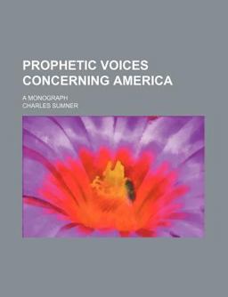 Prophetic Voices Concerning America; a Monograph Prophetic Voices Concerning America; a Monograph