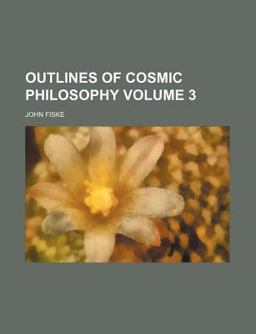 Outlines of Cosmic Philosophy; Based on the Doctrine of Evolution, with Criticisms on the Positive Philosophy