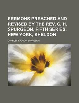 Sermons Preached and Revised by the Rev C H Spurgeon, Fifth Series New York, Sheldon