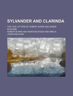 Sylvander and Clarinda; the Love Letters of Robert Burns and Agnes M'Lehose