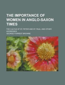 The Importance of Women in Anglo-Saxon Times; the Cultus of St Peter and St Paul; and Other Addresses