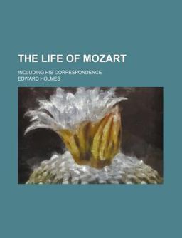 The Life of Mozart; Including His Correspondence
