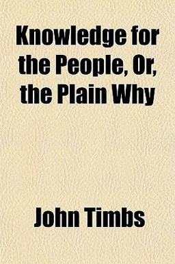 Knowledge for the People, or, the Plain Why