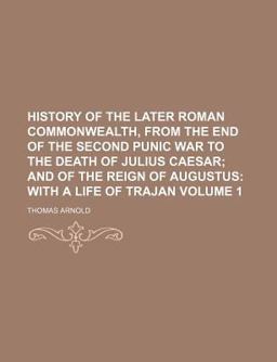History of the Later Roman Commonwealth, from the End of the Second Punic War to the Death of Julius Caesar; and of the Reign Of
