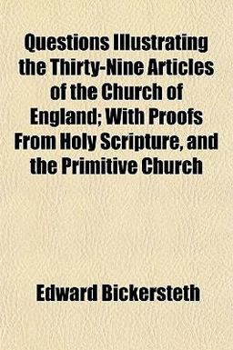 Questions Illustrating the Thirty-Nine Articles of the Church of England; with Proofs from Holy Scripture, and the Primitive Church