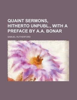 Quaint Sermons, Hitherto Unpubl , with a Preface by a A Bonar