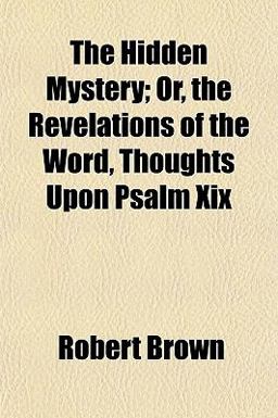 The Hidden Mystery; or, the Revelations of the Word, Thoughts upon Psalm Xix