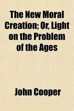 The New Moral Creation; or, Light on the Problem of the Ages