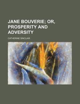 Jane Bouverie; or, Prosperity and Adversity Jane Bouverie; or, Prosperity and Adversity