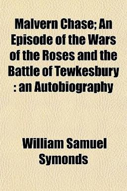Malvern Chase; an Episode of the Wars of the Roses and the Battle of Tewkesbury