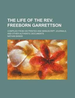 The Life of the Rev Freeborn Garrettson; Compiled from His Printed and Manuscript Journals, and Other Authentic Documents The Life of the Rev Freeborn Garrettson; Compiled from His Printed and Manuscript Journals, and Other Authentic Documents